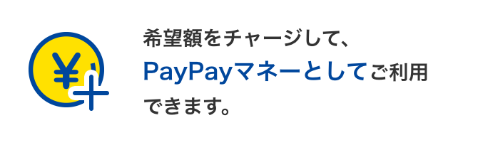 希望額をチャージして、PayPayマネーとしてご利用できます。