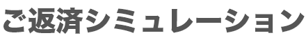 ご返済シミュレーション